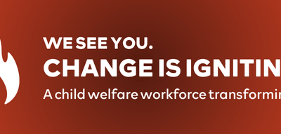 “We See You. Change is Igniting.” – Child Welfare Workforce Development Month